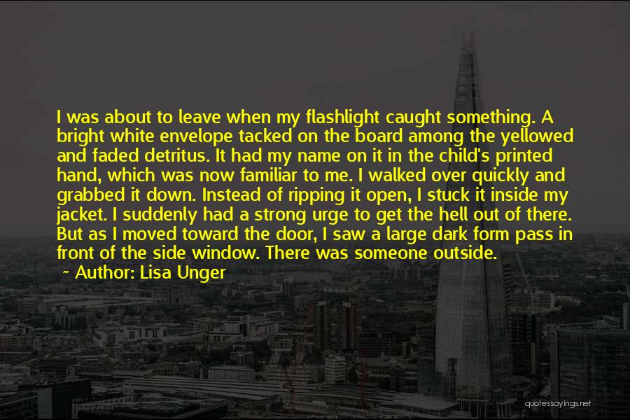 Lisa Unger Quotes: I Was About To Leave When My Flashlight Caught Something. A Bright White Envelope Tacked On The Board Among The