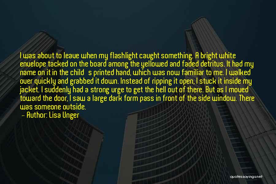 Lisa Unger Quotes: I Was About To Leave When My Flashlight Caught Something. A Bright White Envelope Tacked On The Board Among The