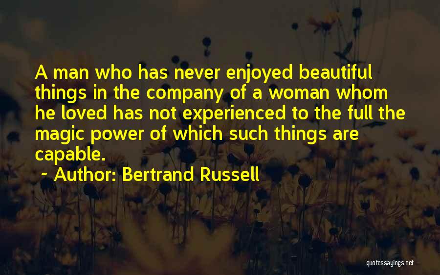 Bertrand Russell Quotes: A Man Who Has Never Enjoyed Beautiful Things In The Company Of A Woman Whom He Loved Has Not Experienced