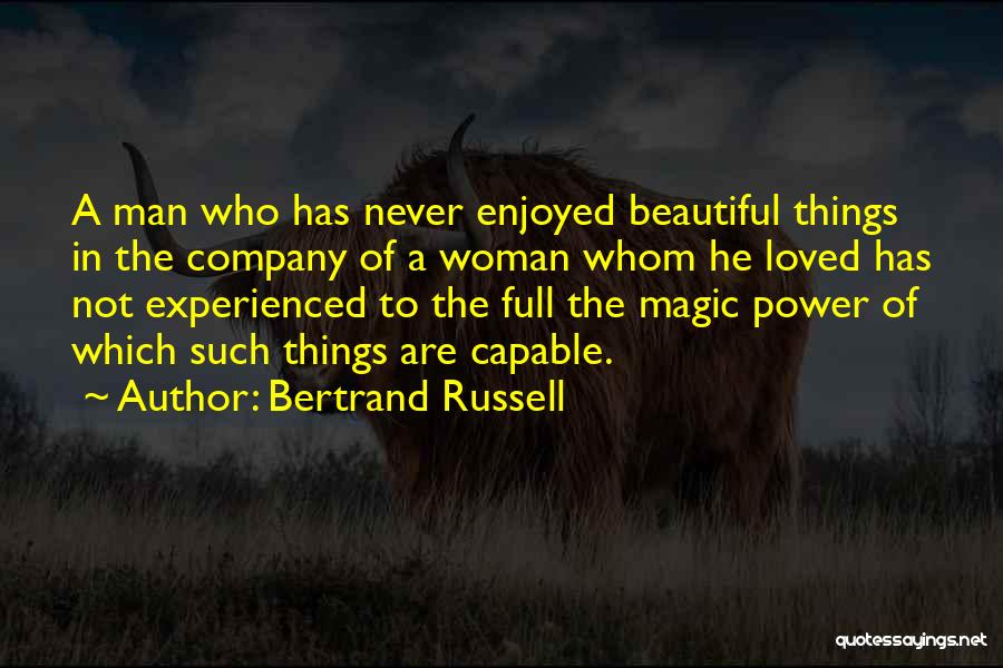 Bertrand Russell Quotes: A Man Who Has Never Enjoyed Beautiful Things In The Company Of A Woman Whom He Loved Has Not Experienced