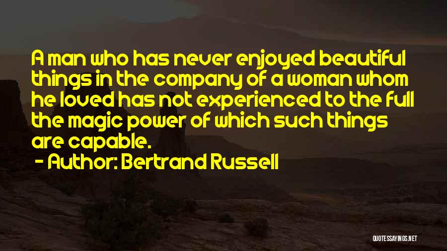 Bertrand Russell Quotes: A Man Who Has Never Enjoyed Beautiful Things In The Company Of A Woman Whom He Loved Has Not Experienced