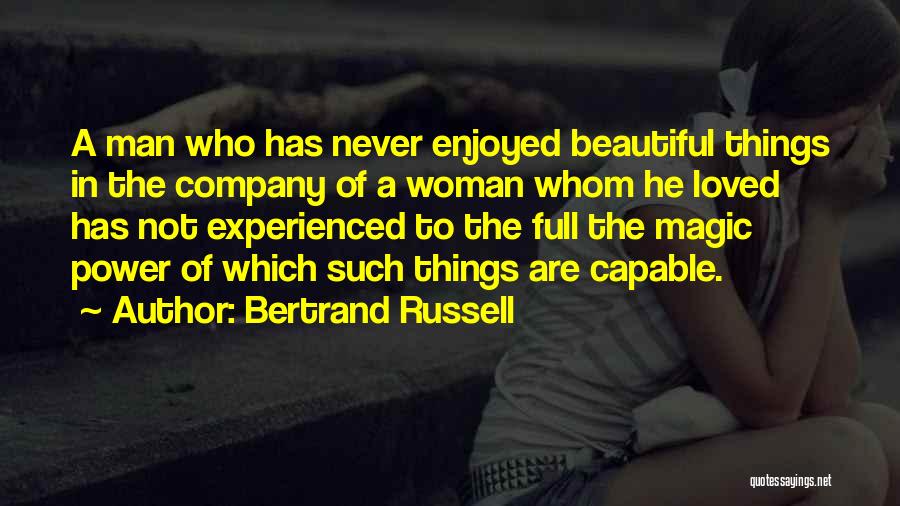 Bertrand Russell Quotes: A Man Who Has Never Enjoyed Beautiful Things In The Company Of A Woman Whom He Loved Has Not Experienced