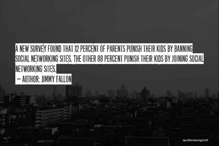 Jimmy Fallon Quotes: A New Survey Found That 12 Percent Of Parents Punish Their Kids By Banning Social Networking Sites. The Other 88