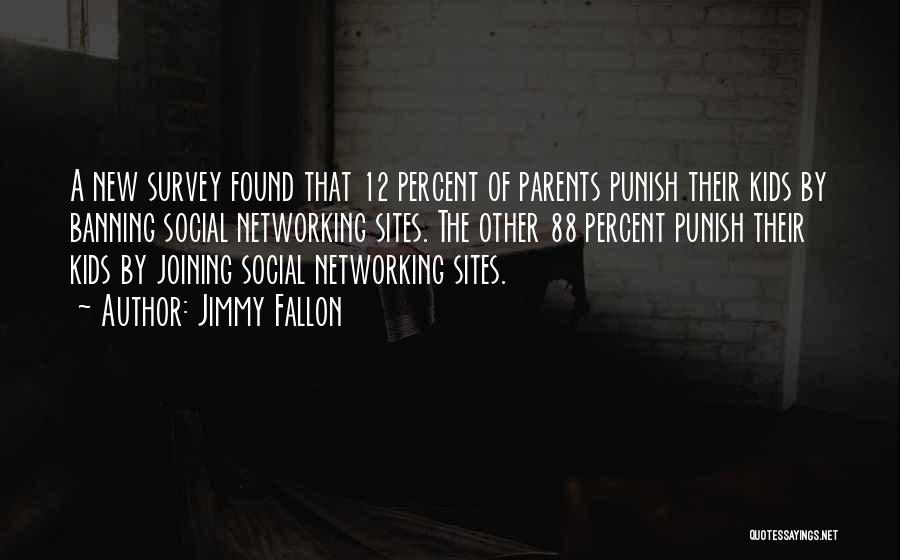Jimmy Fallon Quotes: A New Survey Found That 12 Percent Of Parents Punish Their Kids By Banning Social Networking Sites. The Other 88