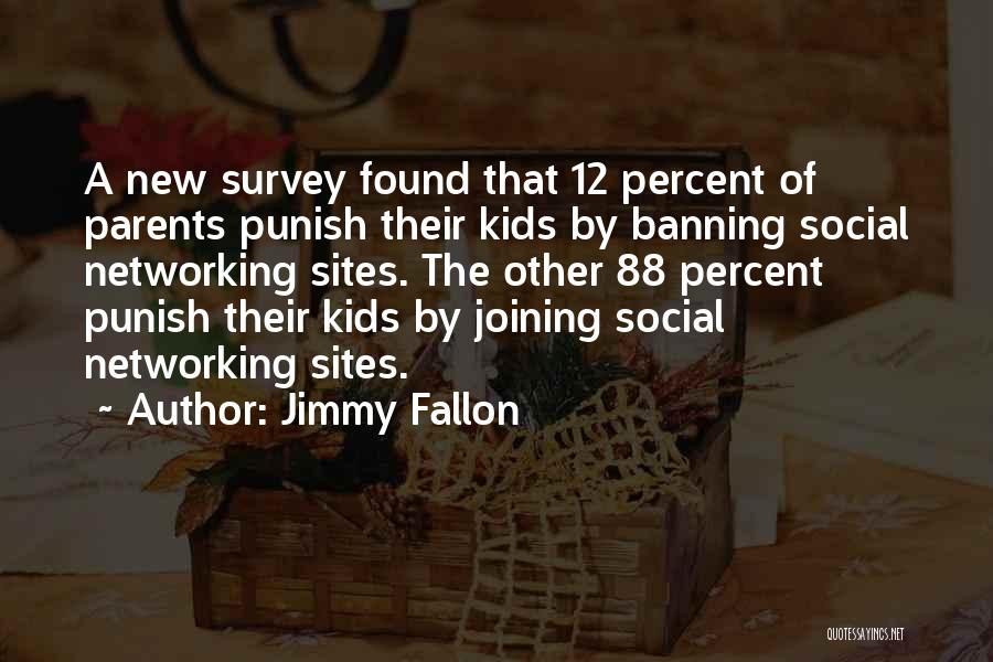 Jimmy Fallon Quotes: A New Survey Found That 12 Percent Of Parents Punish Their Kids By Banning Social Networking Sites. The Other 88