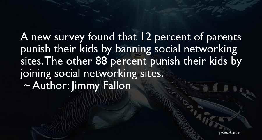 Jimmy Fallon Quotes: A New Survey Found That 12 Percent Of Parents Punish Their Kids By Banning Social Networking Sites. The Other 88