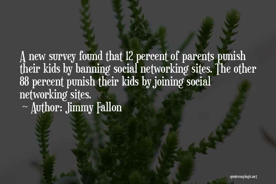 Jimmy Fallon Quotes: A New Survey Found That 12 Percent Of Parents Punish Their Kids By Banning Social Networking Sites. The Other 88
