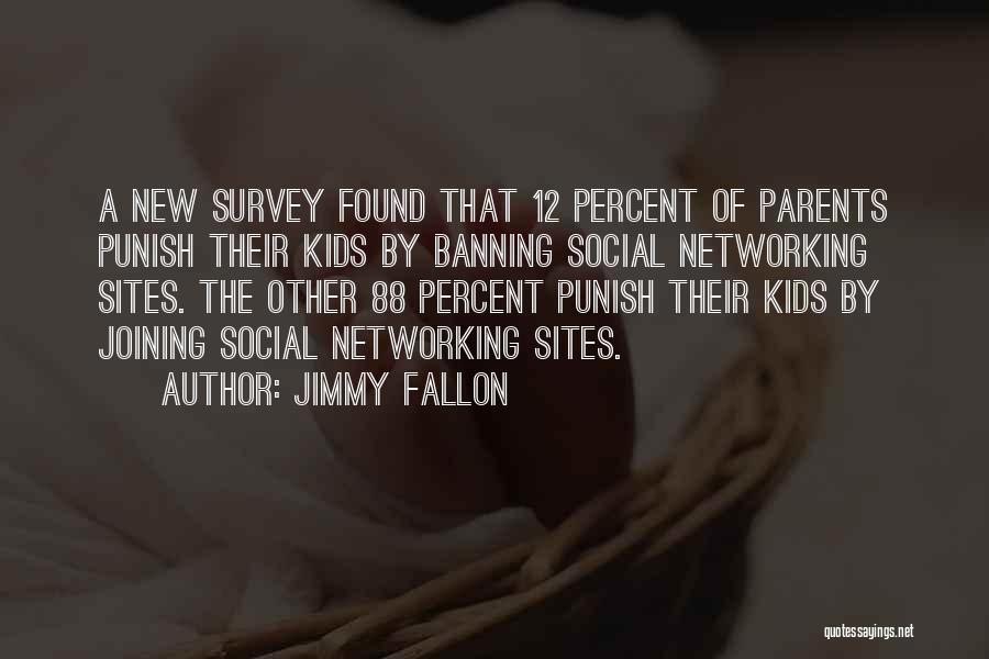 Jimmy Fallon Quotes: A New Survey Found That 12 Percent Of Parents Punish Their Kids By Banning Social Networking Sites. The Other 88