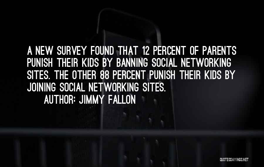 Jimmy Fallon Quotes: A New Survey Found That 12 Percent Of Parents Punish Their Kids By Banning Social Networking Sites. The Other 88