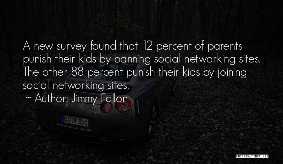Jimmy Fallon Quotes: A New Survey Found That 12 Percent Of Parents Punish Their Kids By Banning Social Networking Sites. The Other 88