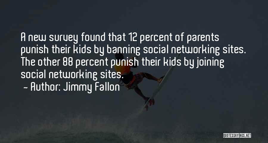 Jimmy Fallon Quotes: A New Survey Found That 12 Percent Of Parents Punish Their Kids By Banning Social Networking Sites. The Other 88