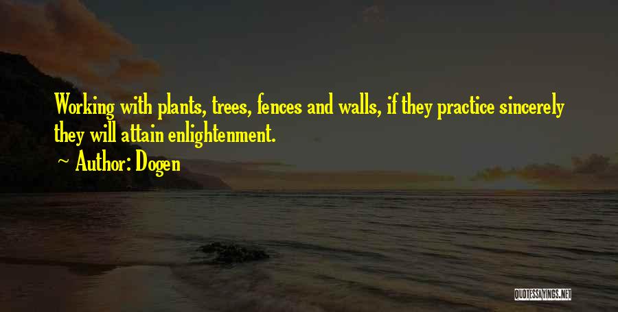 Dogen Quotes: Working With Plants, Trees, Fences And Walls, If They Practice Sincerely They Will Attain Enlightenment.