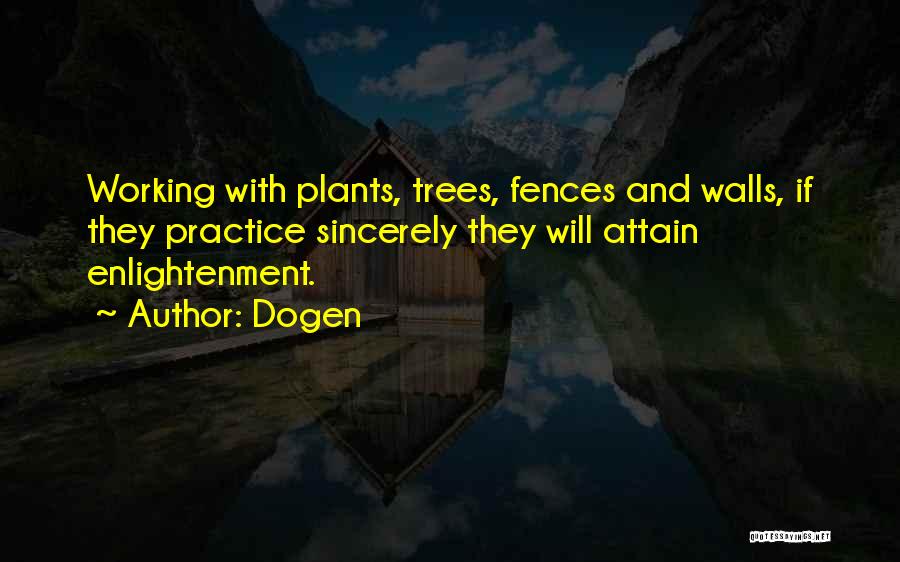 Dogen Quotes: Working With Plants, Trees, Fences And Walls, If They Practice Sincerely They Will Attain Enlightenment.