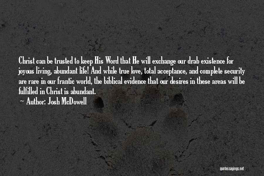 Josh McDowell Quotes: Christ Can Be Trusted To Keep His Word That He Will Exchange Our Drab Existence For Joyous Living, Abundant Life!