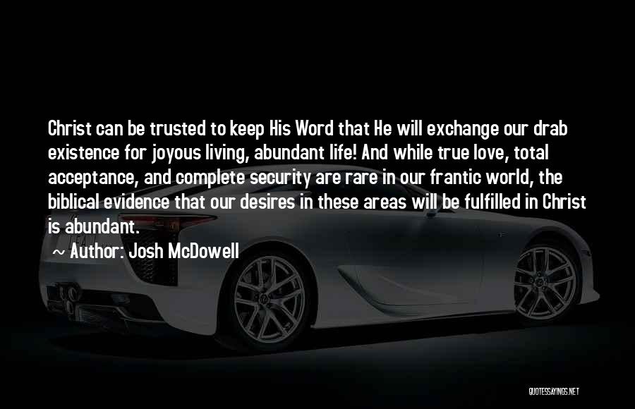 Josh McDowell Quotes: Christ Can Be Trusted To Keep His Word That He Will Exchange Our Drab Existence For Joyous Living, Abundant Life!