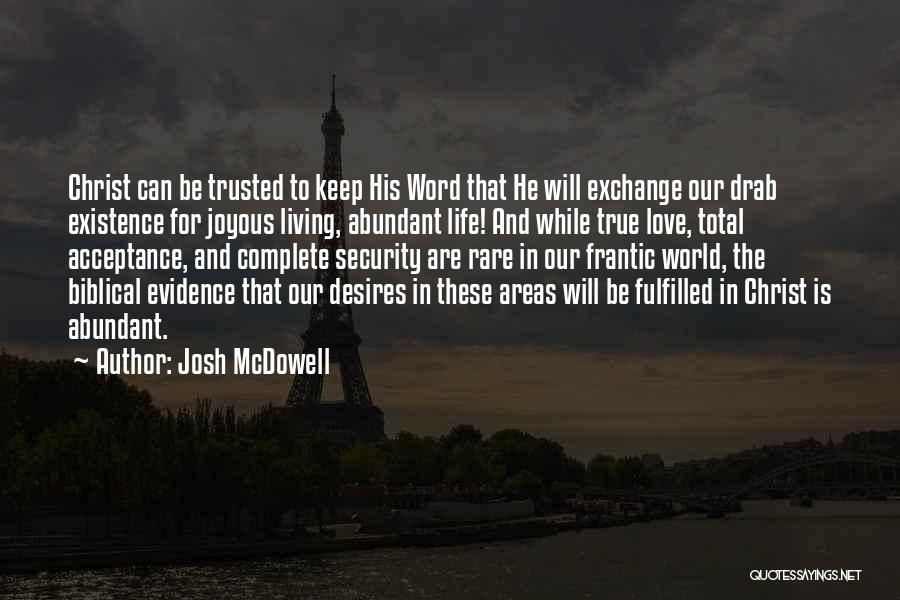 Josh McDowell Quotes: Christ Can Be Trusted To Keep His Word That He Will Exchange Our Drab Existence For Joyous Living, Abundant Life!