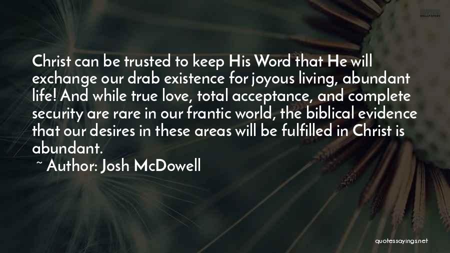 Josh McDowell Quotes: Christ Can Be Trusted To Keep His Word That He Will Exchange Our Drab Existence For Joyous Living, Abundant Life!