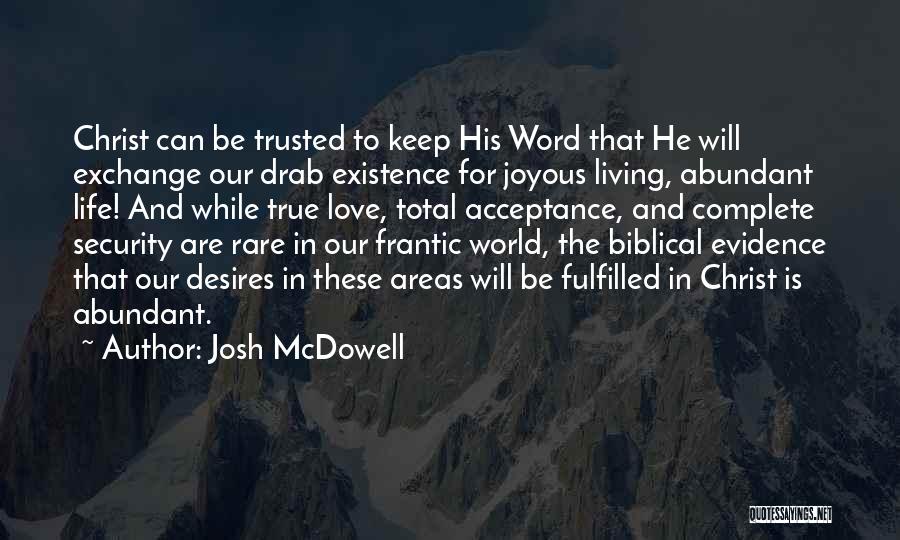 Josh McDowell Quotes: Christ Can Be Trusted To Keep His Word That He Will Exchange Our Drab Existence For Joyous Living, Abundant Life!