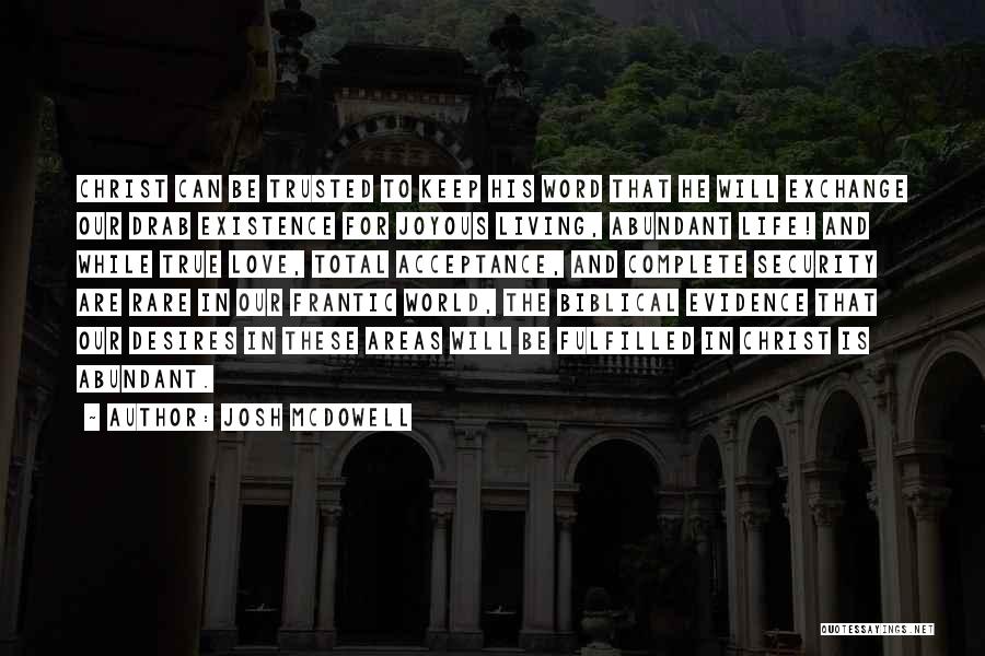 Josh McDowell Quotes: Christ Can Be Trusted To Keep His Word That He Will Exchange Our Drab Existence For Joyous Living, Abundant Life!