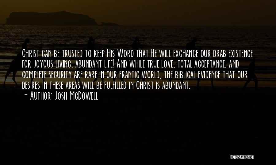 Josh McDowell Quotes: Christ Can Be Trusted To Keep His Word That He Will Exchange Our Drab Existence For Joyous Living, Abundant Life!