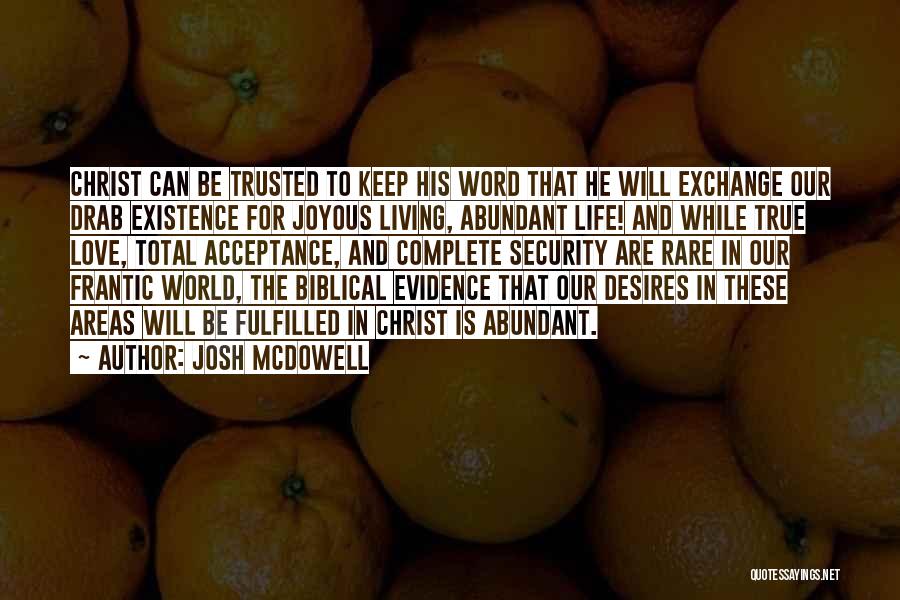 Josh McDowell Quotes: Christ Can Be Trusted To Keep His Word That He Will Exchange Our Drab Existence For Joyous Living, Abundant Life!