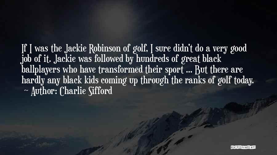 Charlie Sifford Quotes: If I Was The Jackie Robinson Of Golf, I Sure Didn't Do A Very Good Job Of It. Jackie Was