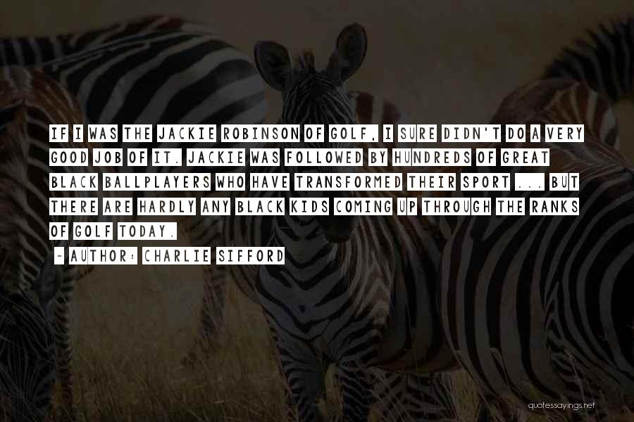 Charlie Sifford Quotes: If I Was The Jackie Robinson Of Golf, I Sure Didn't Do A Very Good Job Of It. Jackie Was