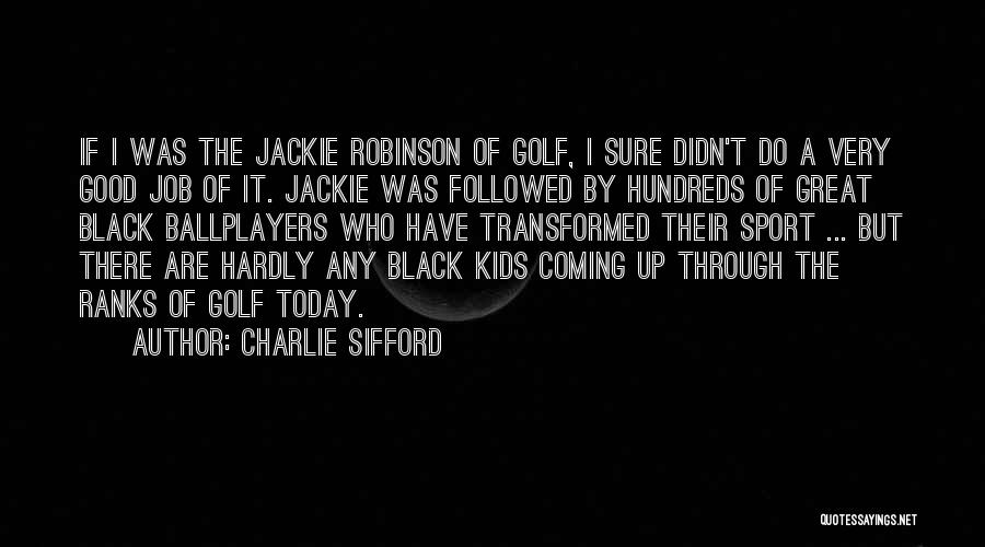 Charlie Sifford Quotes: If I Was The Jackie Robinson Of Golf, I Sure Didn't Do A Very Good Job Of It. Jackie Was