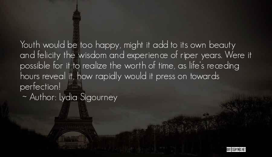 Lydia Sigourney Quotes: Youth Would Be Too Happy, Might It Add To Its Own Beauty And Felicity The Wisdom And Experience Of Riper