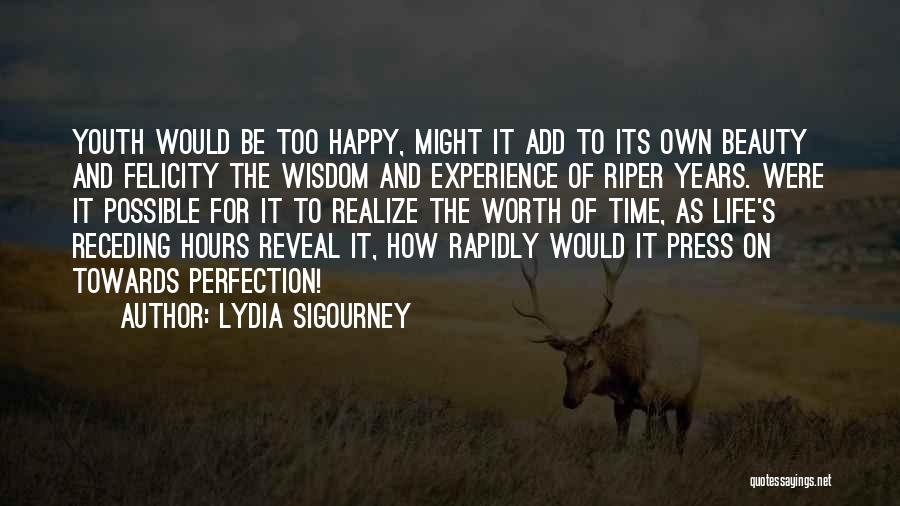 Lydia Sigourney Quotes: Youth Would Be Too Happy, Might It Add To Its Own Beauty And Felicity The Wisdom And Experience Of Riper