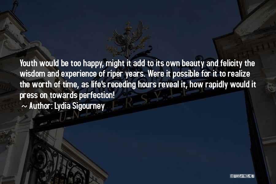 Lydia Sigourney Quotes: Youth Would Be Too Happy, Might It Add To Its Own Beauty And Felicity The Wisdom And Experience Of Riper