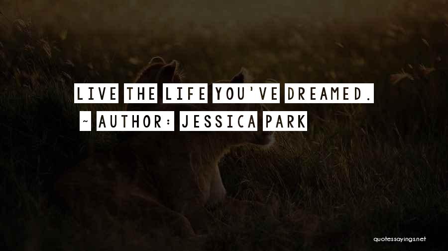 Jessica Park Quotes: Live The Life You've Dreamed.