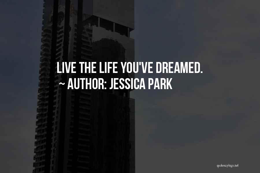 Jessica Park Quotes: Live The Life You've Dreamed.