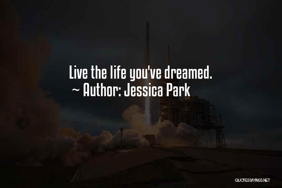 Jessica Park Quotes: Live The Life You've Dreamed.