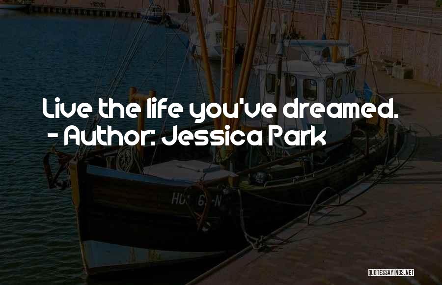 Jessica Park Quotes: Live The Life You've Dreamed.