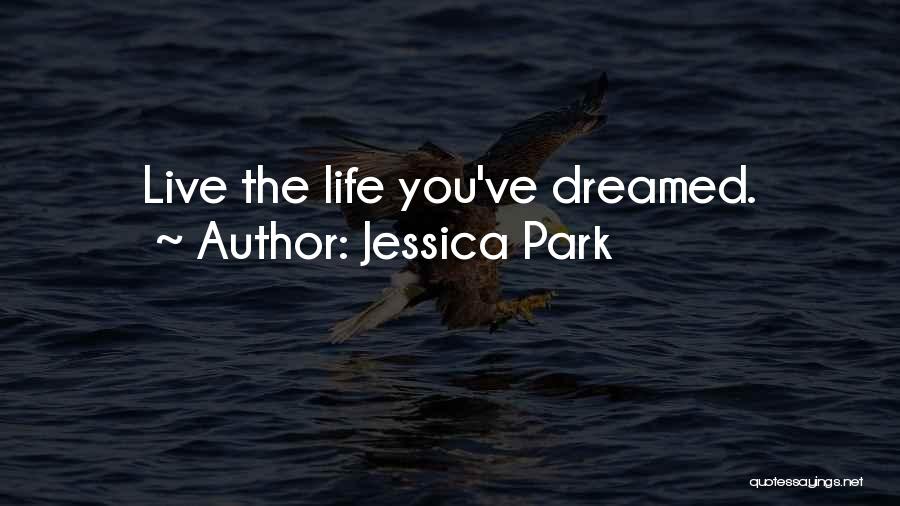 Jessica Park Quotes: Live The Life You've Dreamed.