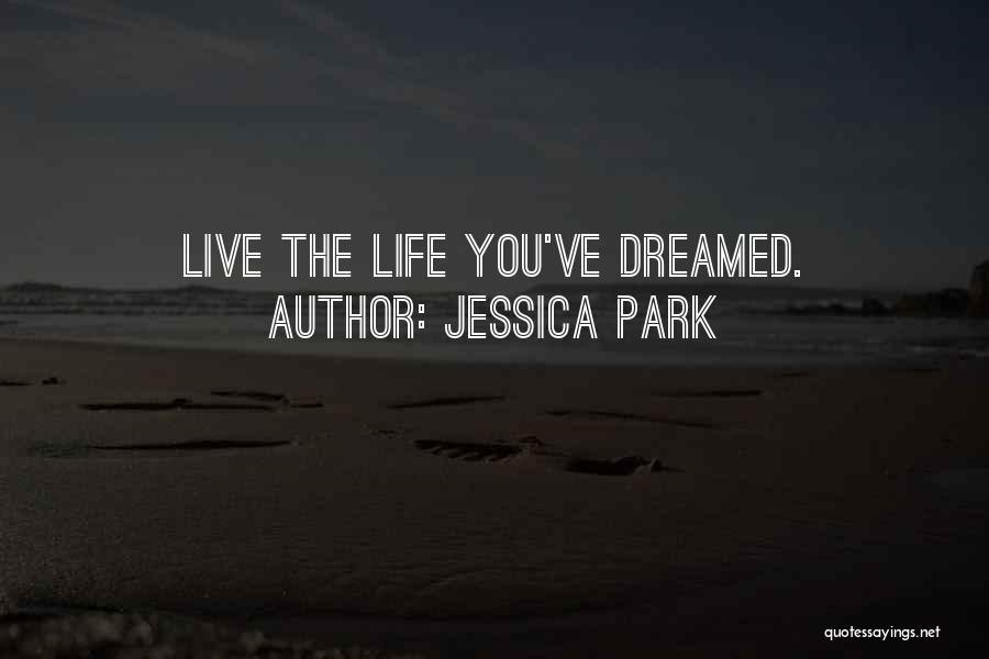 Jessica Park Quotes: Live The Life You've Dreamed.