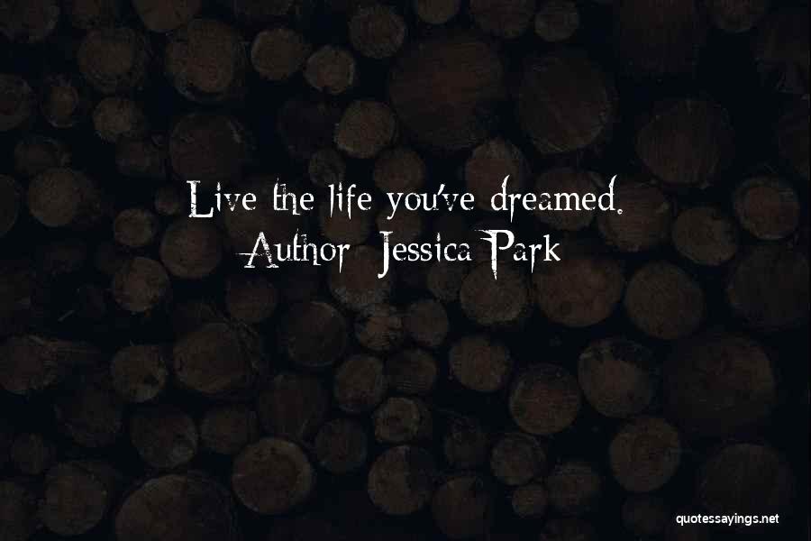 Jessica Park Quotes: Live The Life You've Dreamed.