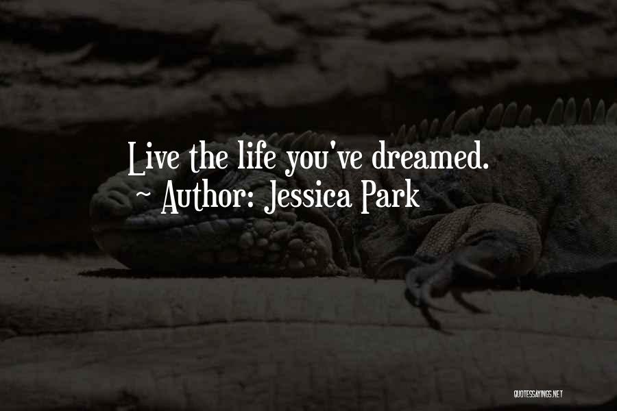 Jessica Park Quotes: Live The Life You've Dreamed.