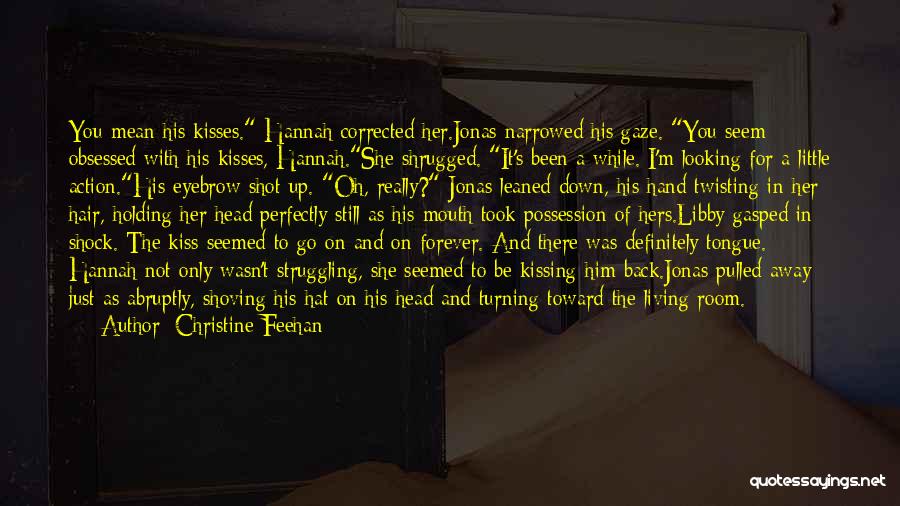 Christine Feehan Quotes: You Mean His Kisses. Hannah Corrected Her.jonas Narrowed His Gaze. You Seem Obsessed With His Kisses, Hannah.she Shrugged. It's Been