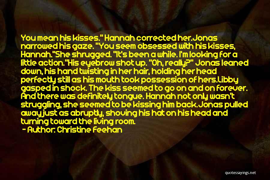 Christine Feehan Quotes: You Mean His Kisses. Hannah Corrected Her.jonas Narrowed His Gaze. You Seem Obsessed With His Kisses, Hannah.she Shrugged. It's Been