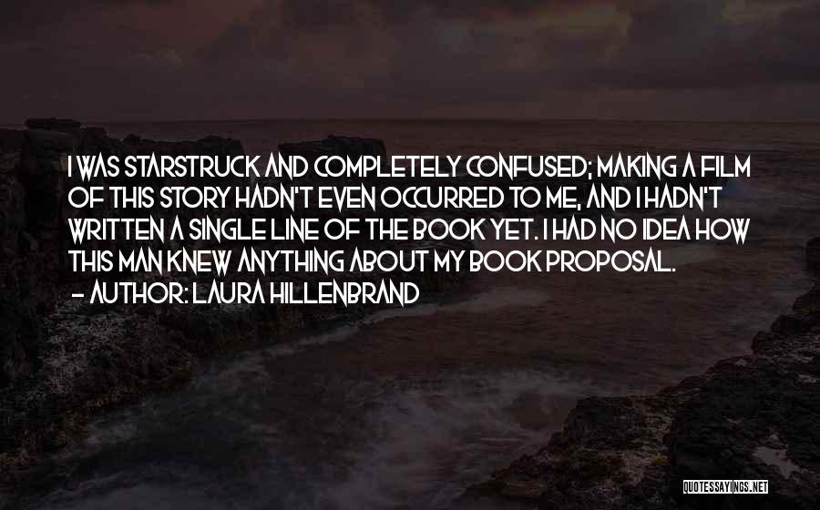 Laura Hillenbrand Quotes: I Was Starstruck And Completely Confused; Making A Film Of This Story Hadn't Even Occurred To Me, And I Hadn't