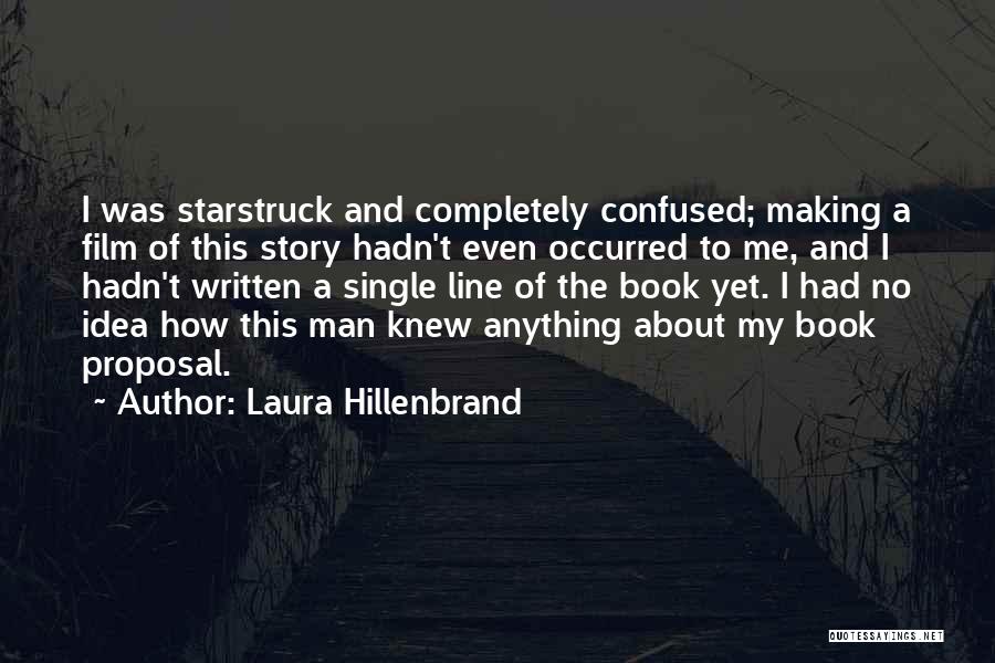 Laura Hillenbrand Quotes: I Was Starstruck And Completely Confused; Making A Film Of This Story Hadn't Even Occurred To Me, And I Hadn't