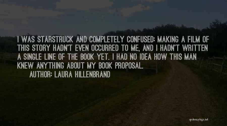 Laura Hillenbrand Quotes: I Was Starstruck And Completely Confused; Making A Film Of This Story Hadn't Even Occurred To Me, And I Hadn't