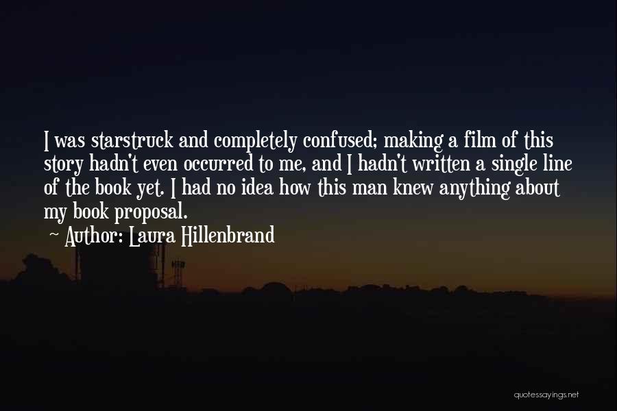 Laura Hillenbrand Quotes: I Was Starstruck And Completely Confused; Making A Film Of This Story Hadn't Even Occurred To Me, And I Hadn't