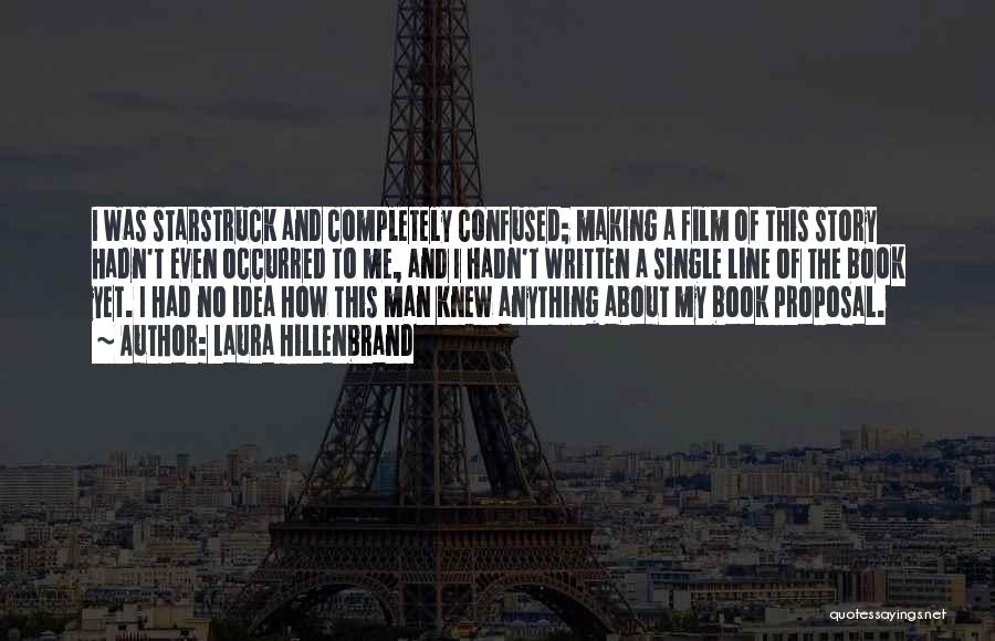 Laura Hillenbrand Quotes: I Was Starstruck And Completely Confused; Making A Film Of This Story Hadn't Even Occurred To Me, And I Hadn't