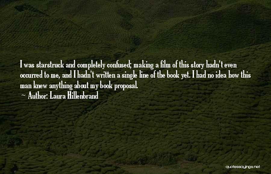 Laura Hillenbrand Quotes: I Was Starstruck And Completely Confused; Making A Film Of This Story Hadn't Even Occurred To Me, And I Hadn't