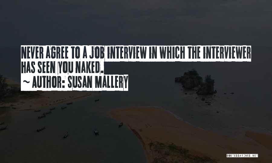 Susan Mallery Quotes: Never Agree To A Job Interview In Which The Interviewer Has Seen You Naked.