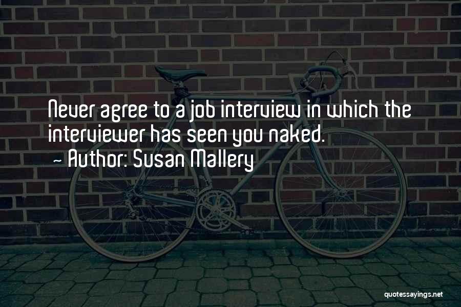 Susan Mallery Quotes: Never Agree To A Job Interview In Which The Interviewer Has Seen You Naked.