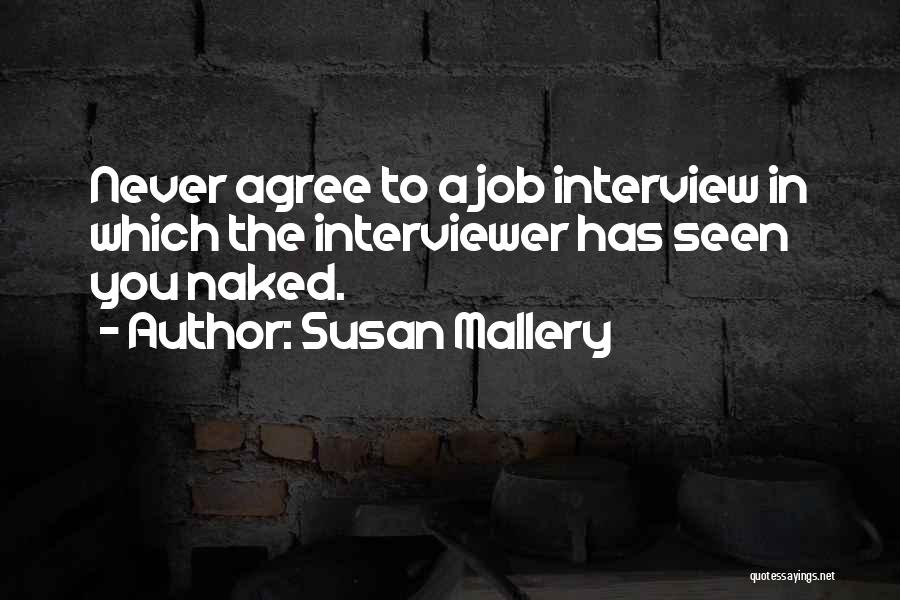 Susan Mallery Quotes: Never Agree To A Job Interview In Which The Interviewer Has Seen You Naked.